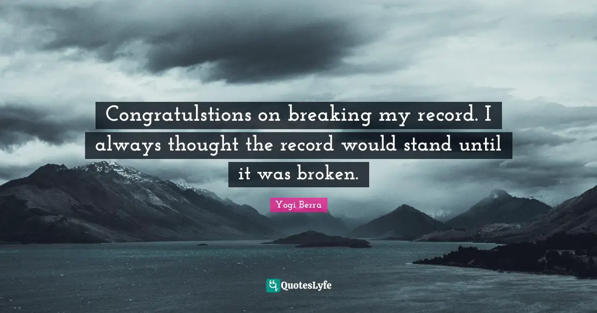 Congratulstions on breaking my record. I always thought the record would stand until it was broken.