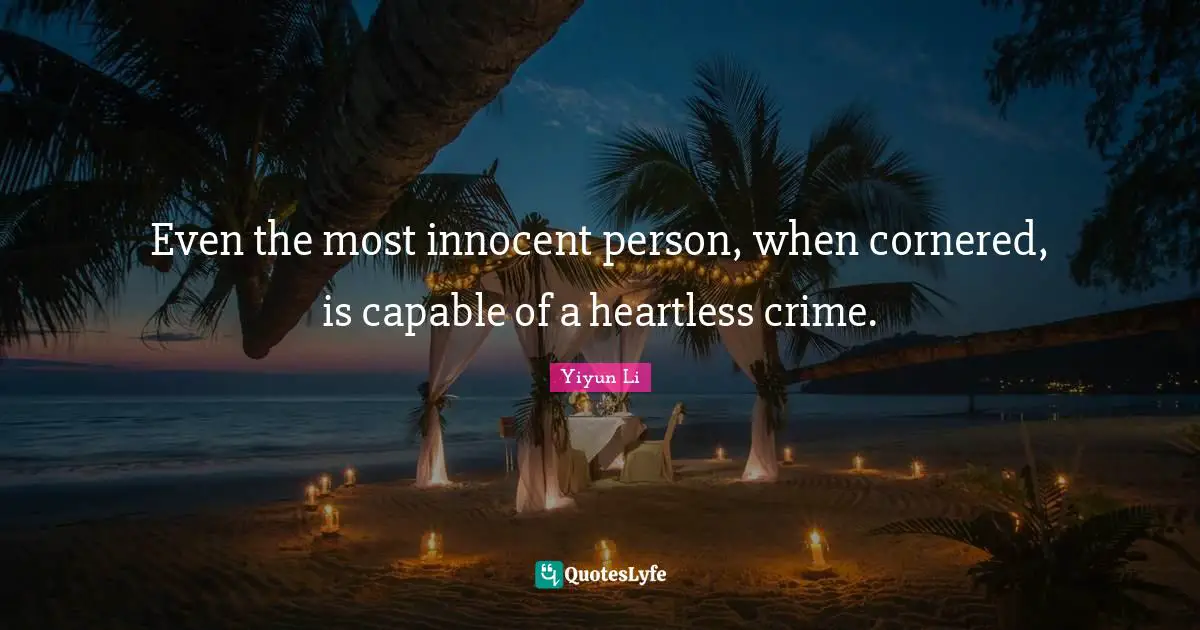 Heartless Quotes: "Even the most innocent person, when cornered, is capable of a heartless crime."