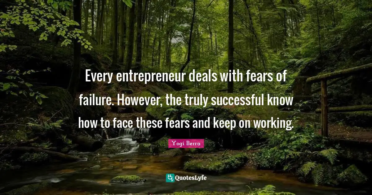 Every entrepreneur deals with fears of failure. However, the truly successful know how to face these fears and keep on working.