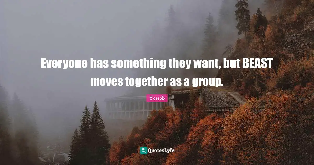 Everyone has something they want, but BEAST moves together as a group.
