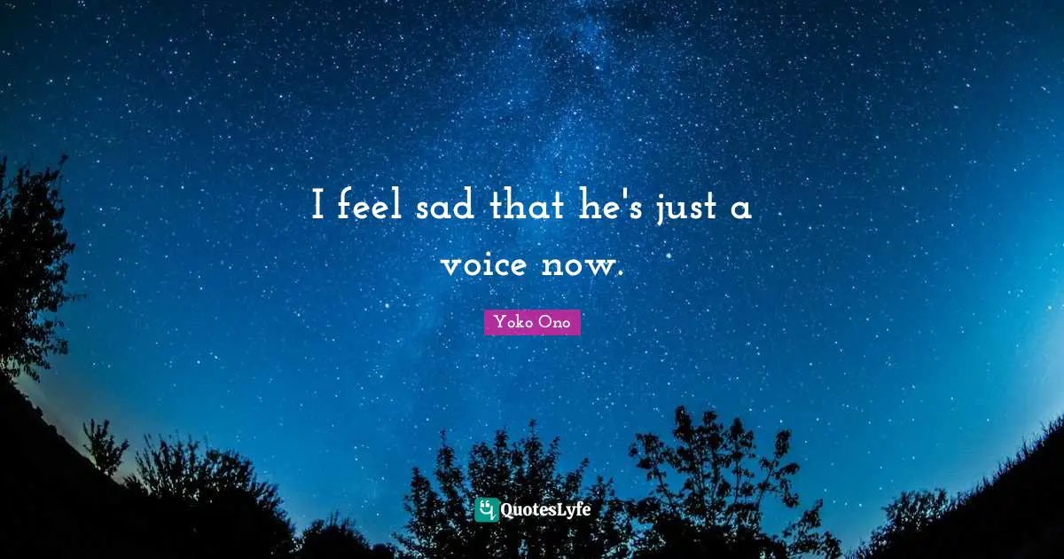 I feel sad that he's just a voice now.