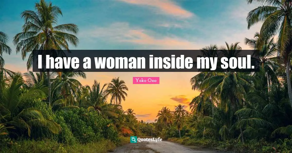 I have a woman inside my soul.