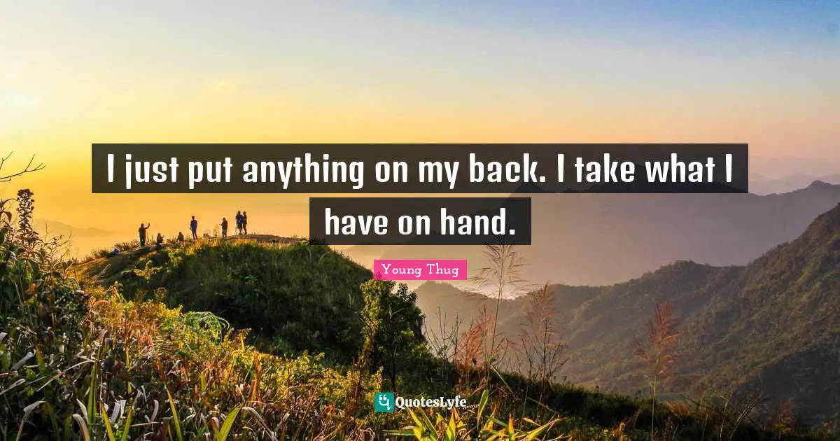 Young Thug Quotes: "I just put anything on my back. I take what I have on hand."