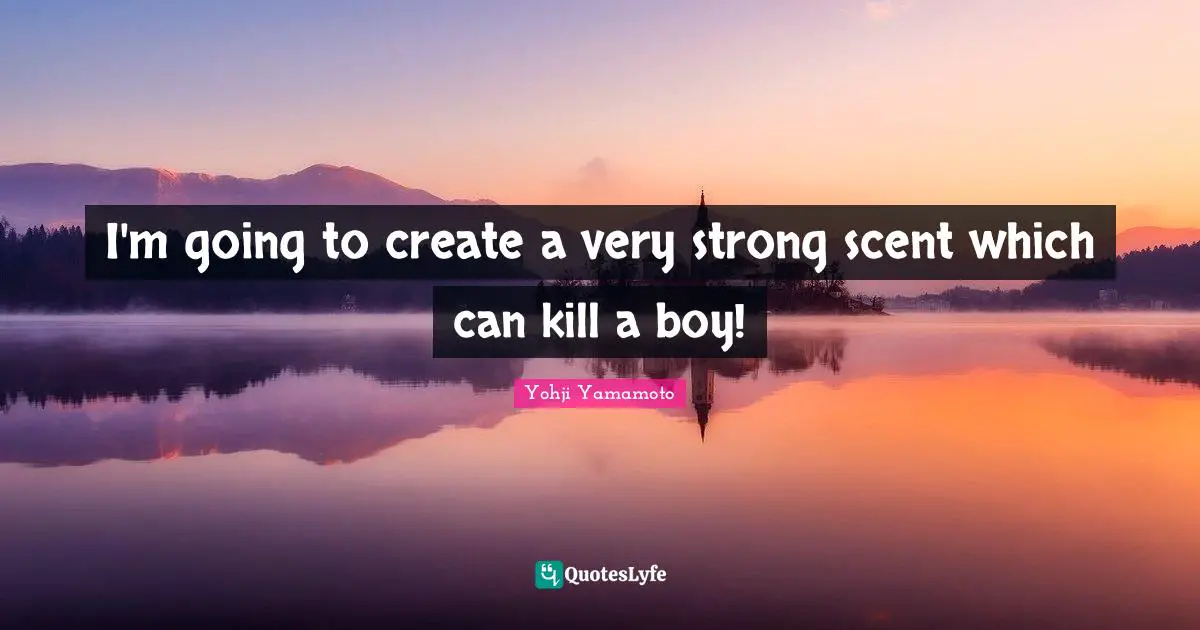 Very Strong Quotes: "I'm going to create a very strong scent which can kill a boy!"