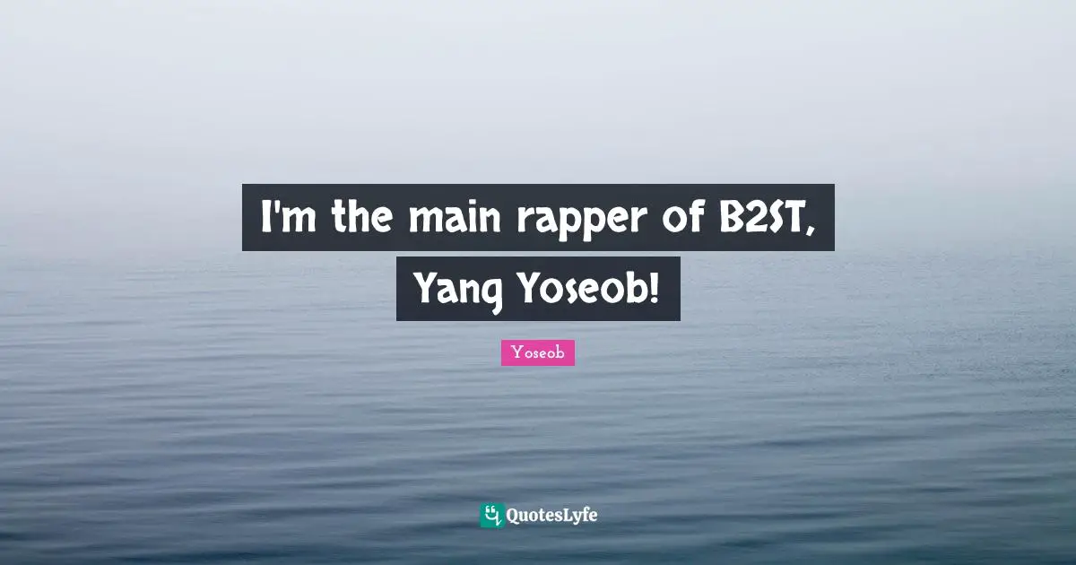 I'm the main rapper of B2ST, Yang Yoseob!