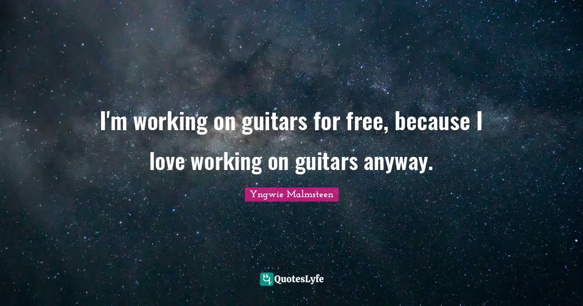 I'm working on guitars for free, because I love working on guitars anyway.