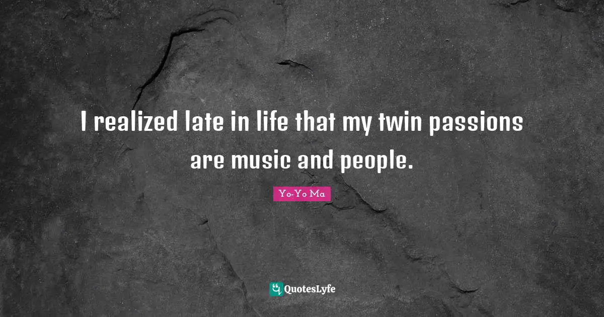 I realized late in life that my twin passions are music and people.