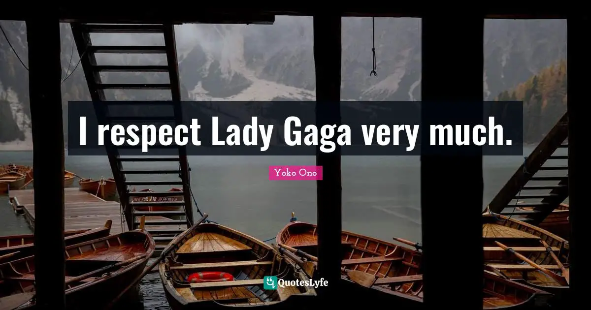 I respect Lady Gaga very much.