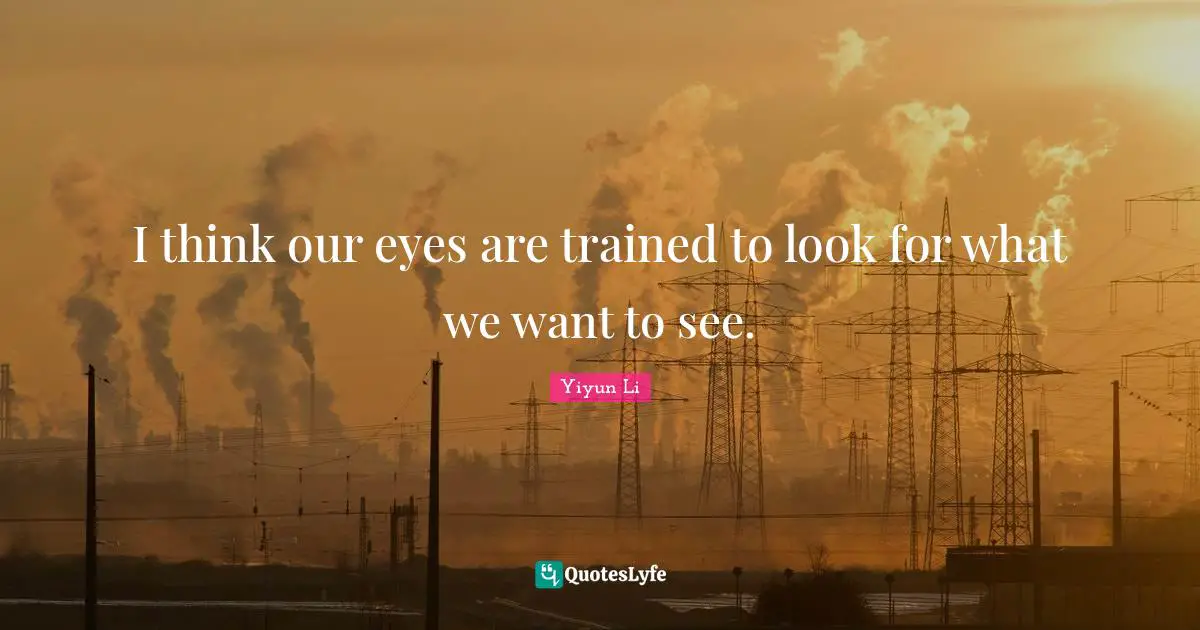I think our eyes are trained to look for what we want to see.