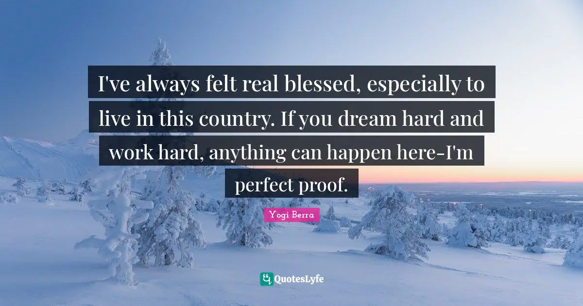 It Can Happen Quotes: "I've always felt real blessed, especially to live in this country. If you dream hard and work hard, anything can happen here-I'm perfect proof."