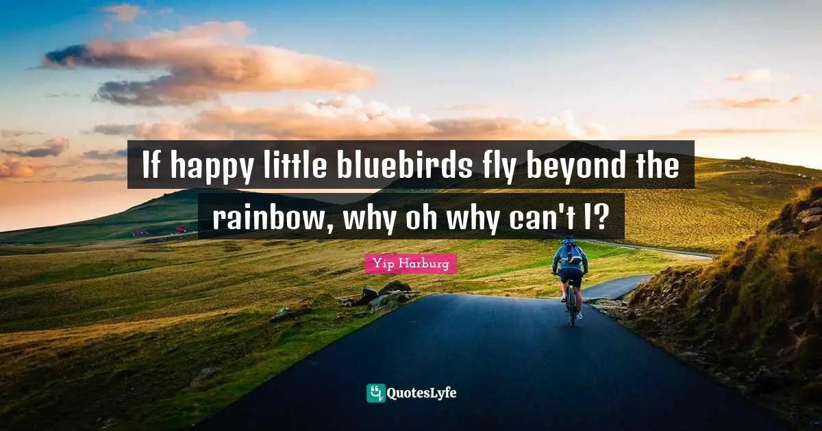 Flying Quotes: "If happy little bluebirds fly beyond the rainbow, why oh why can't I?"