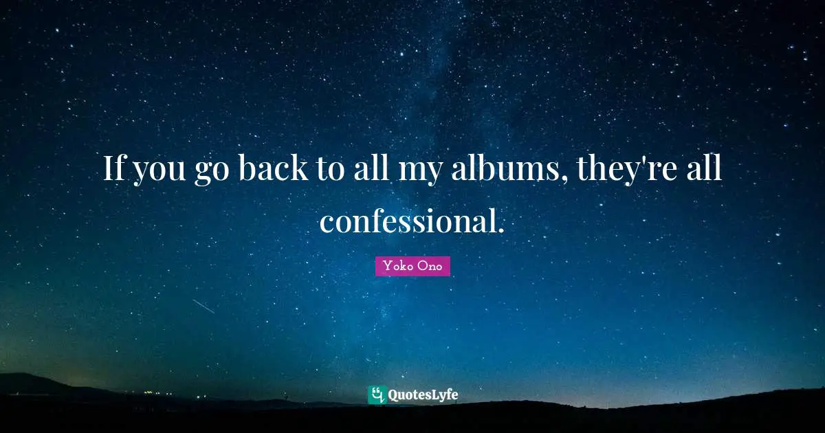 If you go back to all my albums, they're all confessional.