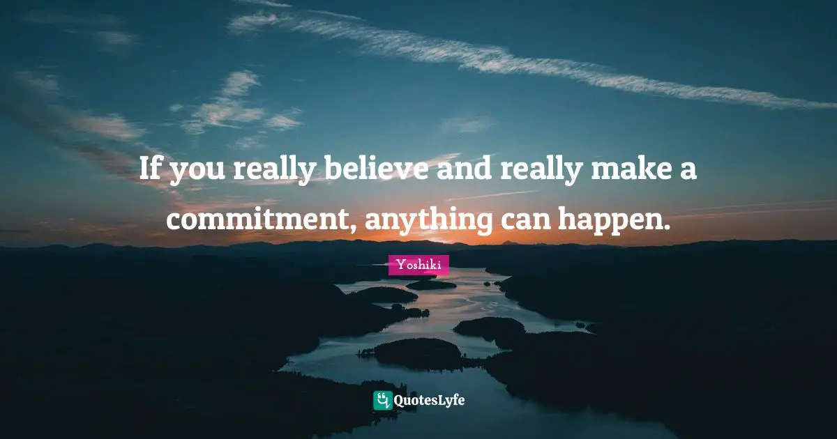 It Can Happen Quotes: "If you really believe and really make a commitment, anything can happen."