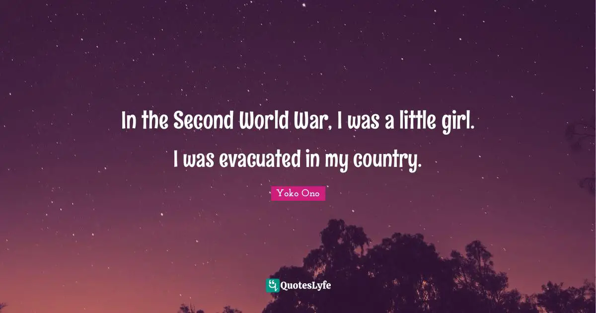 In the Second World War, I was a little girl. I was evacuated in my country.