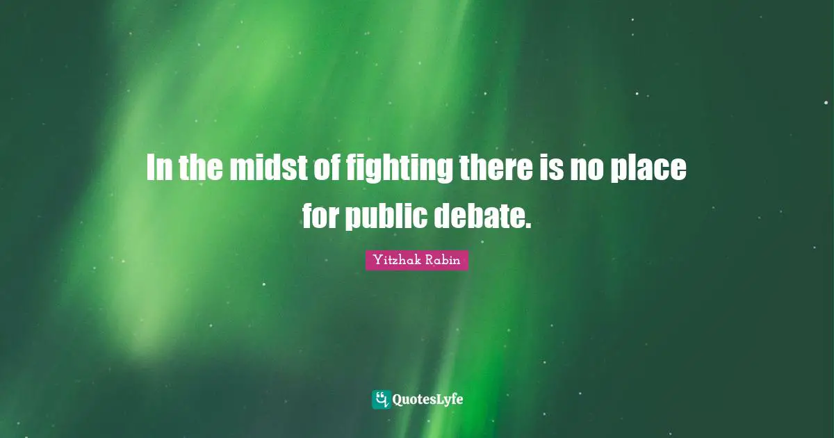 In the midst of fighting there is no place for public debate.