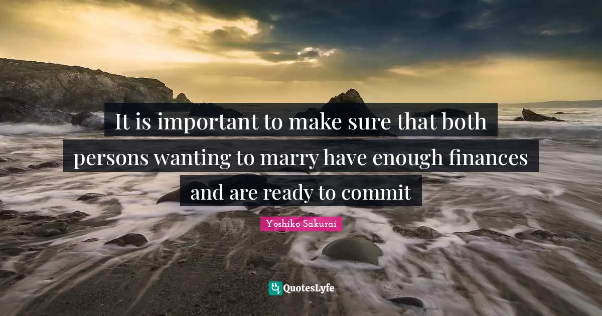 It is important to make sure that both persons wanting to marry have enough finances and are ready to commit