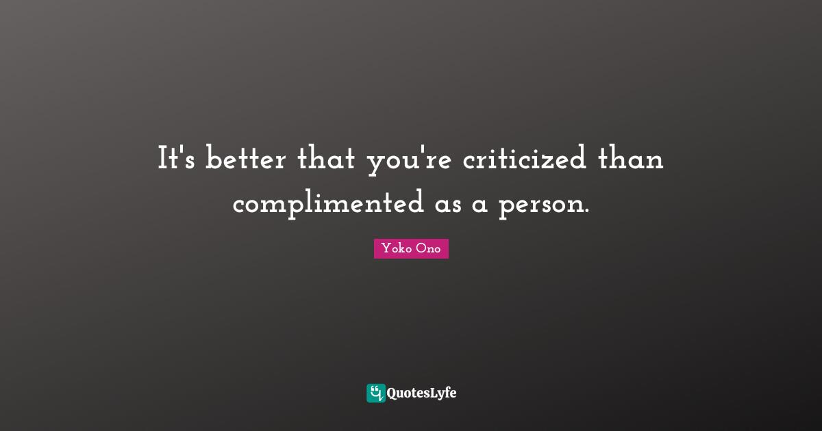 It's better that you're criticized than complimented as a person.