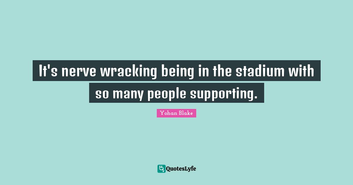 It's nerve wracking being in the stadium with so many people supporting.