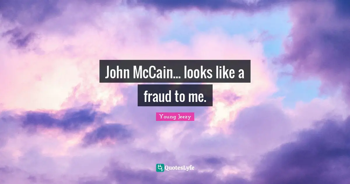 Young Jeezy Quotes: "John McCain... looks like a fraud to me."