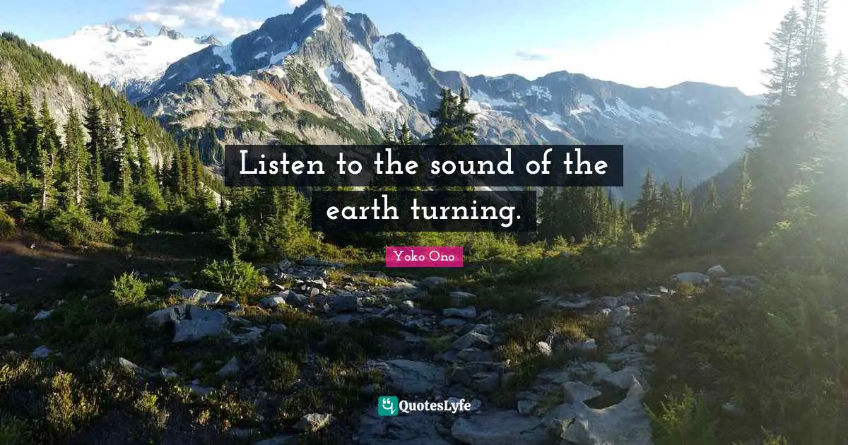 Listen to the sound of the earth turning.