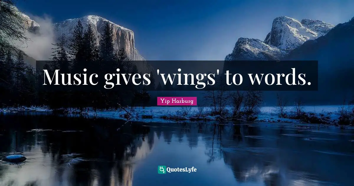 Yip Harburg Quotes: "Music gives 'wings' to words."