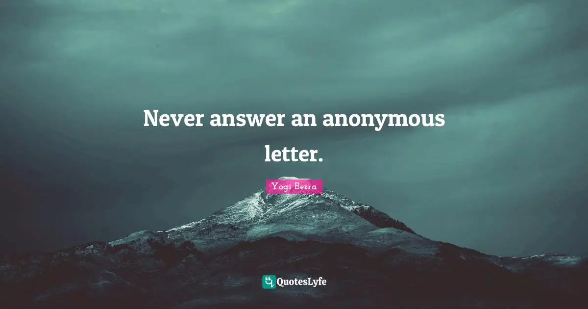 Yogi Berra Quotes: "Never answer an anonymous letter."