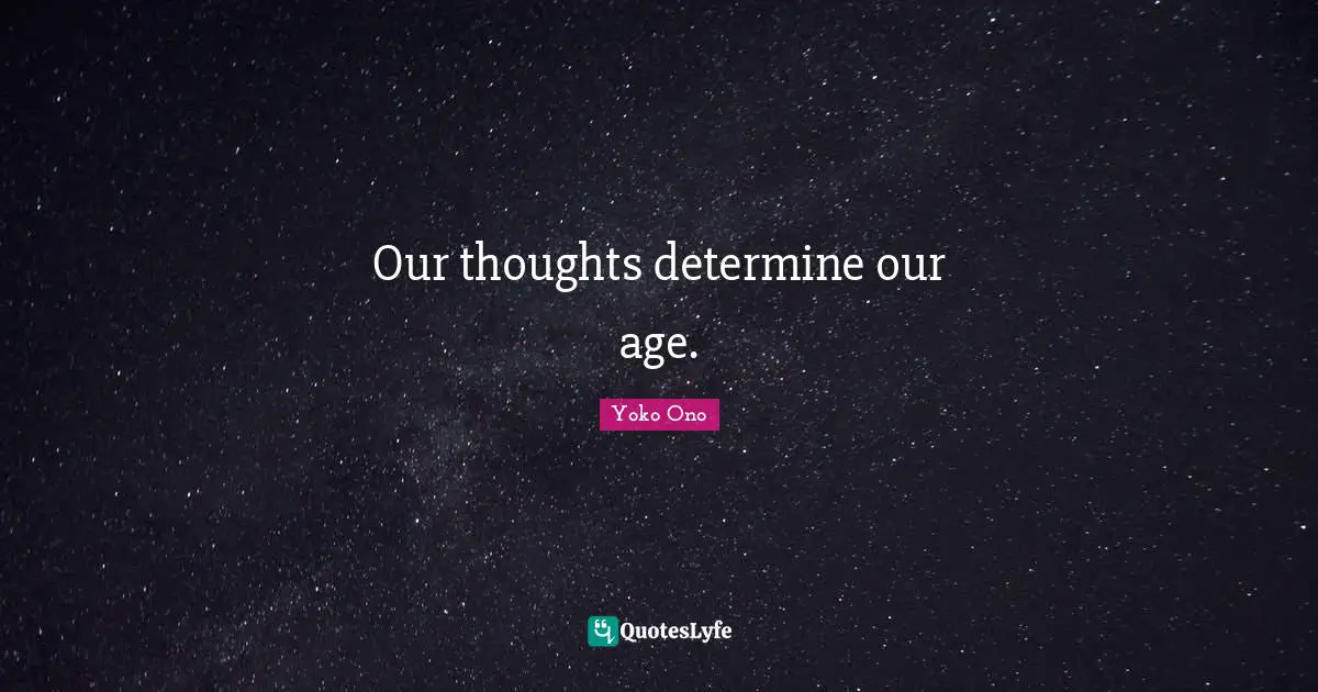 Our thoughts determine our age.