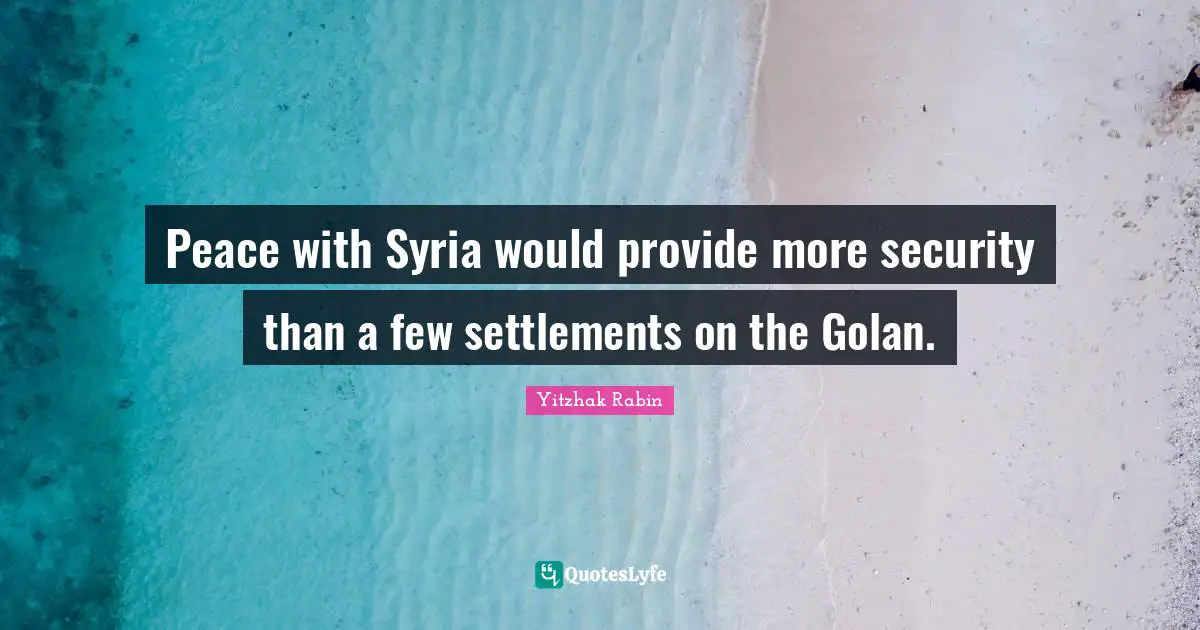 Peace with Syria would provide more security than a few settlements on the Golan.