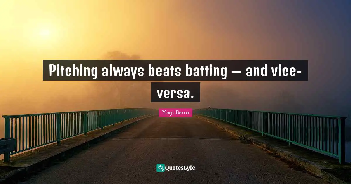 Pitching always beats batting — and vice-versa.