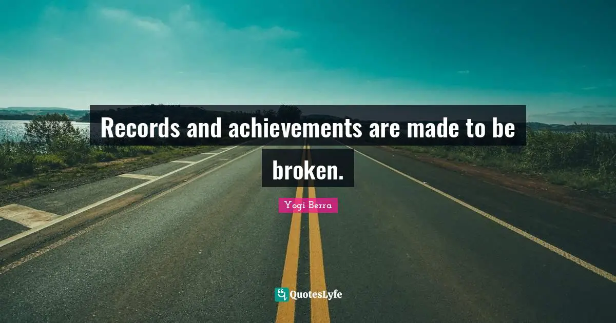 Records and achievements are made to be broken.