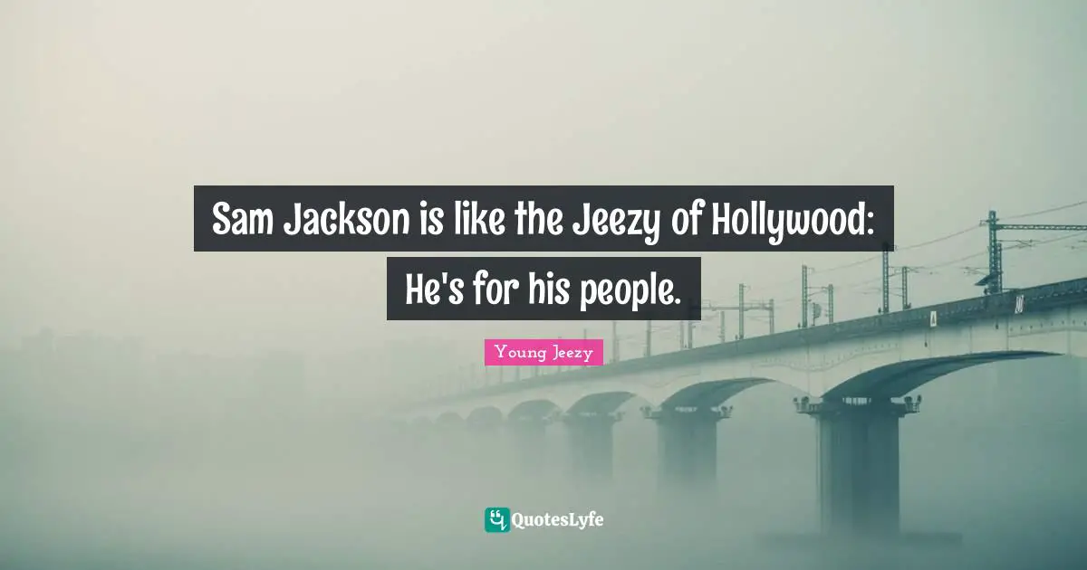 Sam Jackson Quotes: "Sam Jackson is like the Jeezy of Hollywood: He's for his people."
