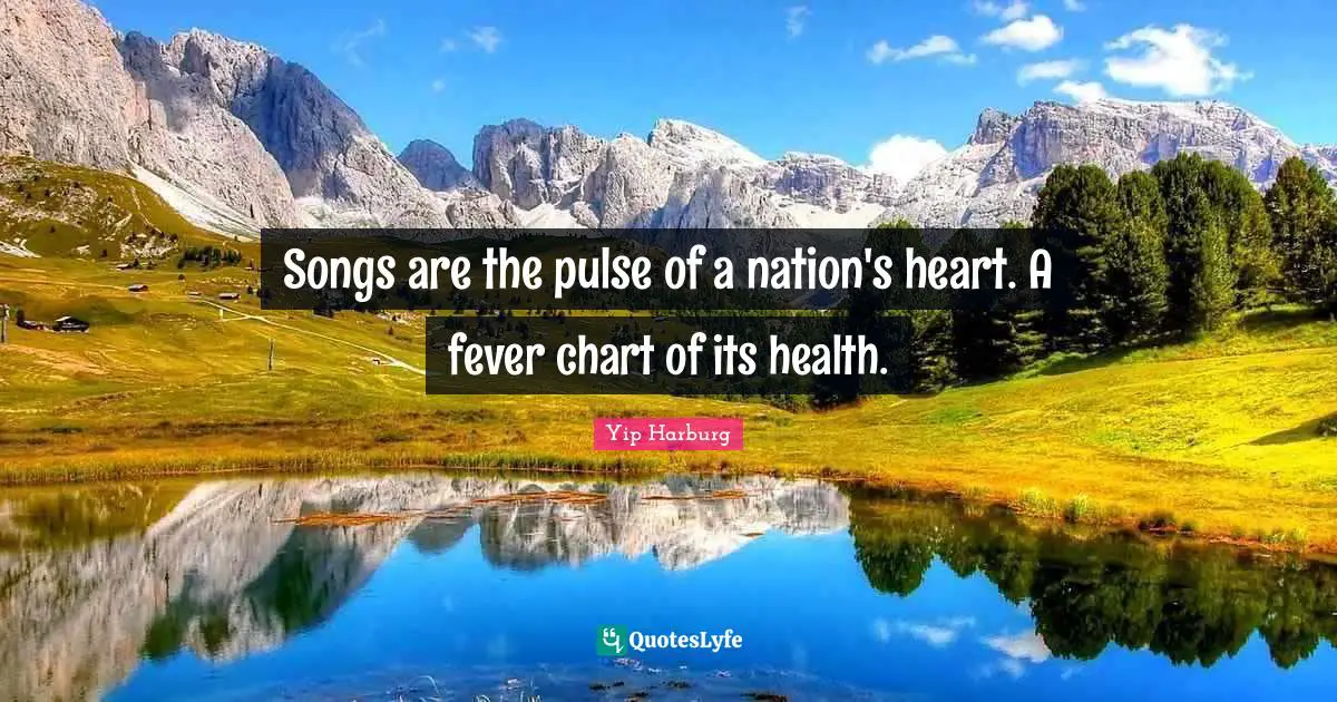 Yip Harburg Quotes: "Songs are the pulse of a nation's heart. A fever chart of its health."
