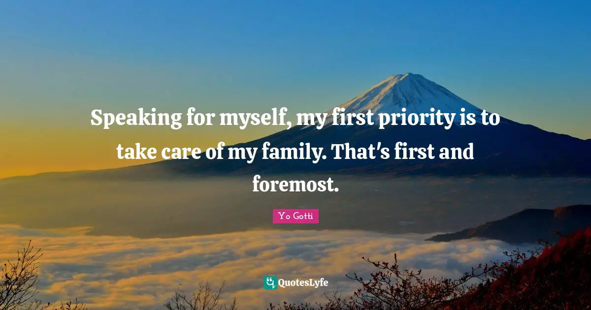 Take Care Quotes: "Speaking for myself, my first priority is to take care of my family. That's first and foremost."