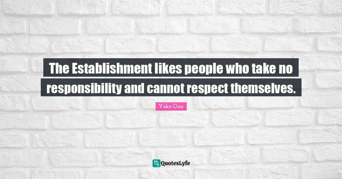The Establishment likes people who take no responsibility and cannot respect themselves.
