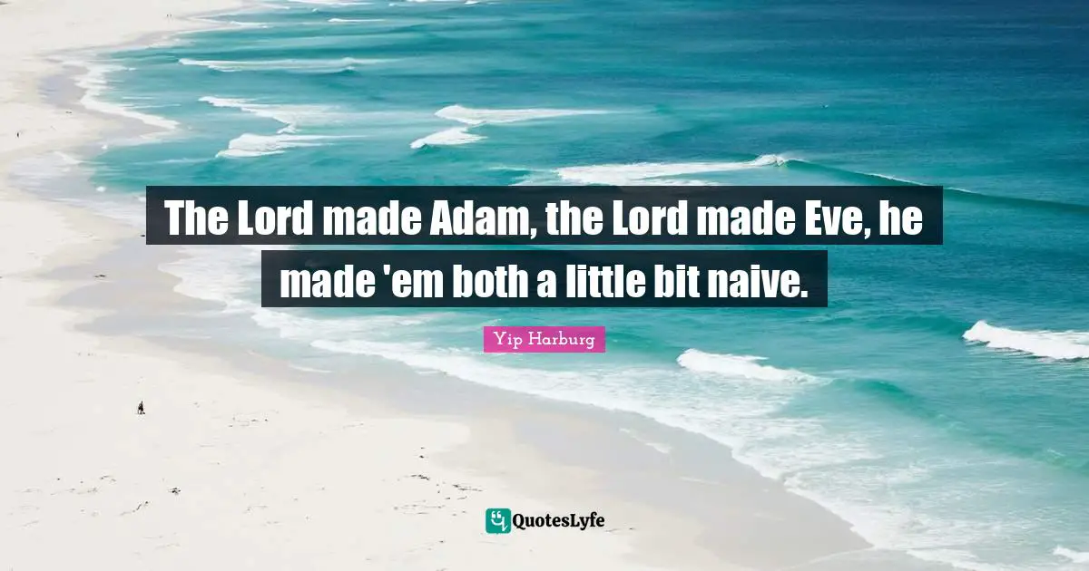 Yip Harburg Quotes: "The Lord made Adam, the Lord made Eve, he made 'em both a little bit naive."