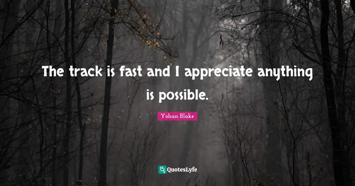 The track is fast and I appreciate anything is possible.