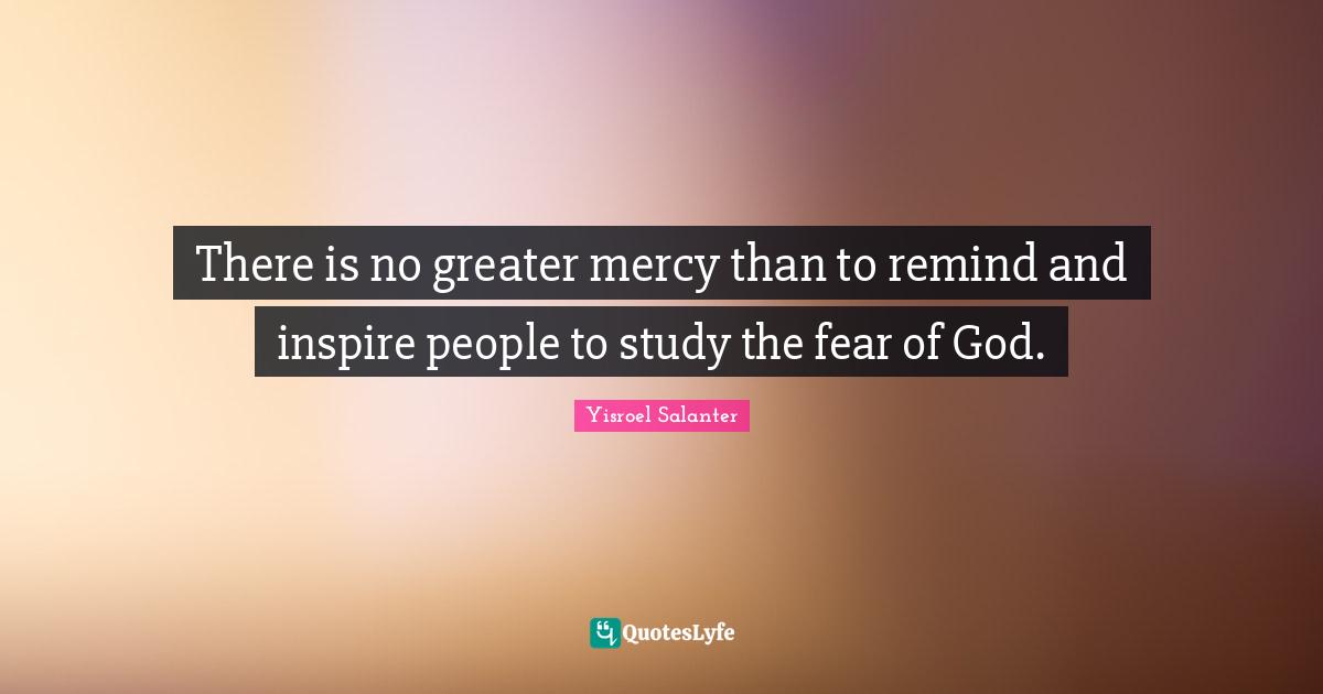 There is no greater mercy than to remind and inspire people to study the fear of God.