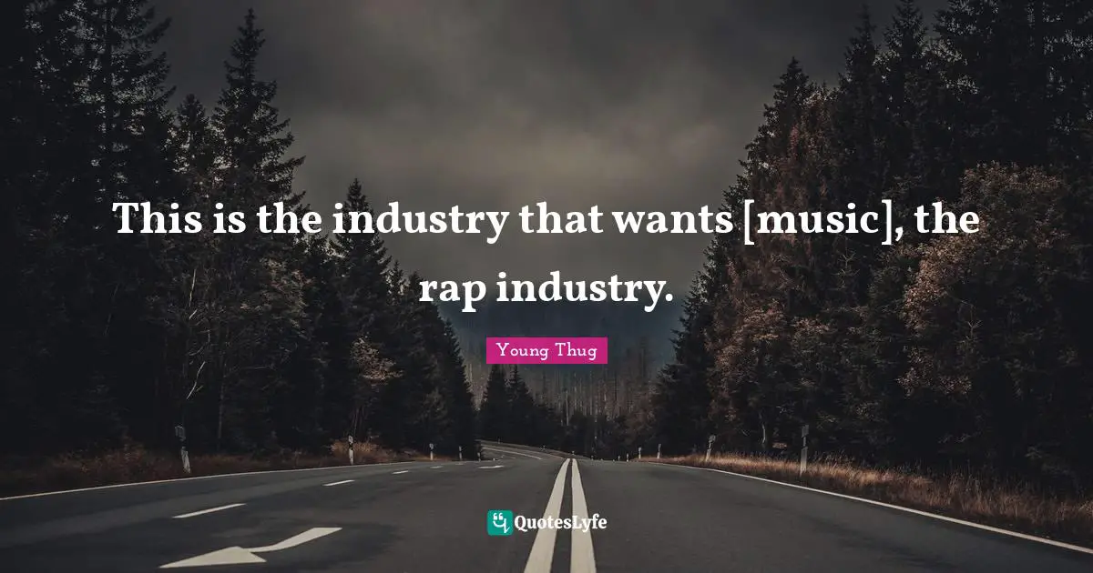 Young Thug Quotes: "This is the industry that wants [music], the rap industry."