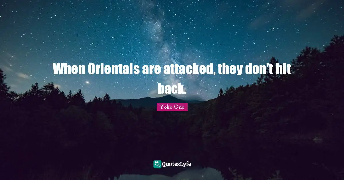 When Orientals are attacked, they don't hit back.