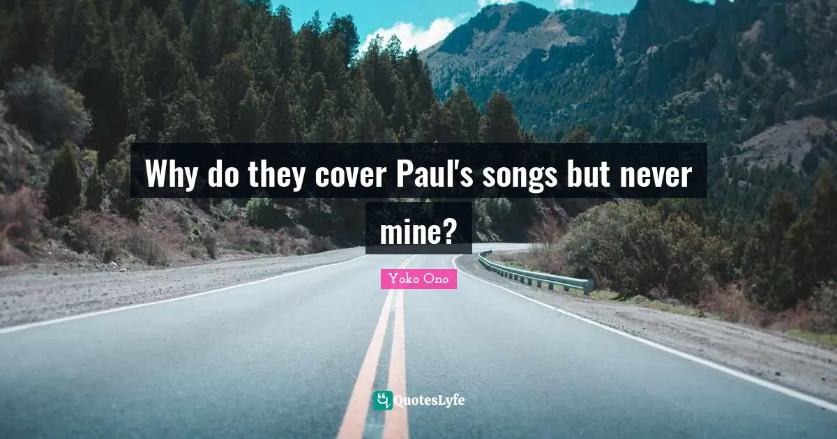 Why do they cover Paul's songs but never mine?
