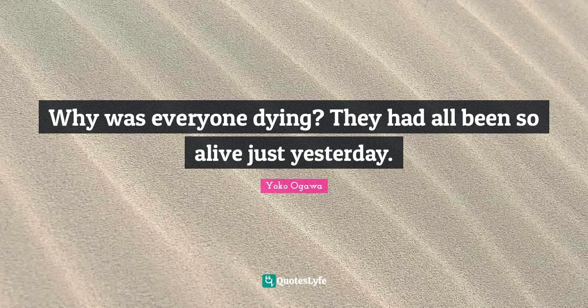 Why was everyone dying? They had all been so alive just yesterday.
