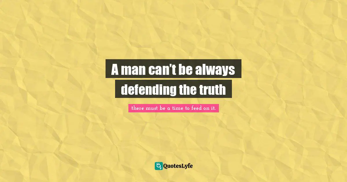 Psalms Quotes: "A man can’t be always defending the truth"