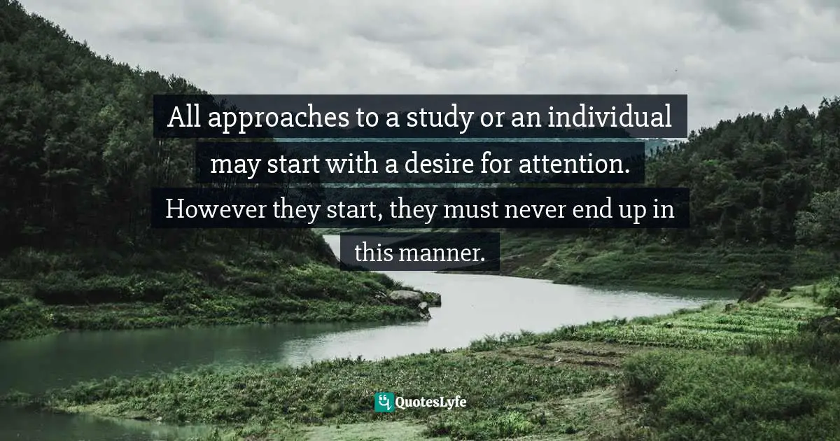 All approaches to a study or an individual may start with a desire for attention. However they start, they must never end up in this manner.