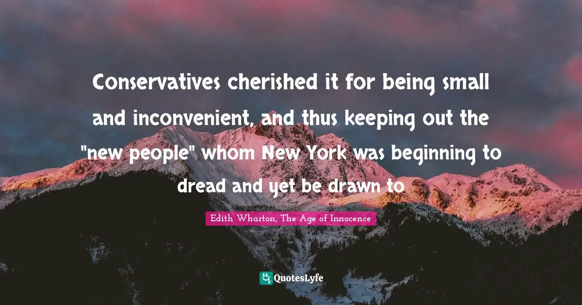 Conservatives cherished it for being small and inconvenient, and thus keeping out the "new people" whom New York was beginning to dread and yet be drawn to