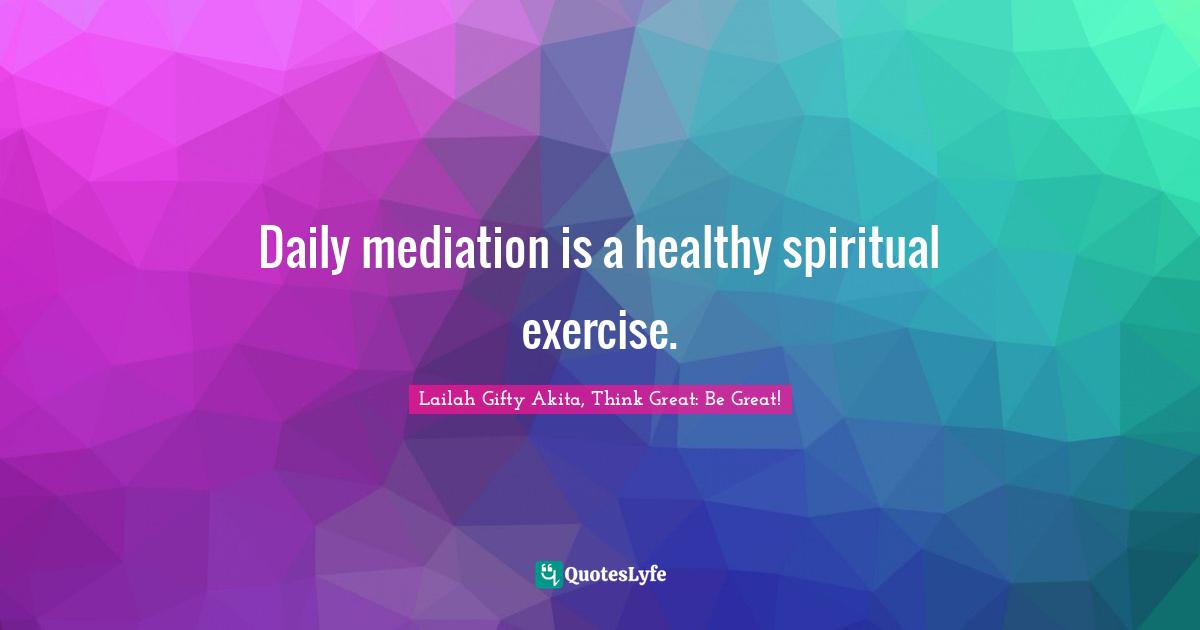 Daily mediation is a healthy spiritual exercise.
