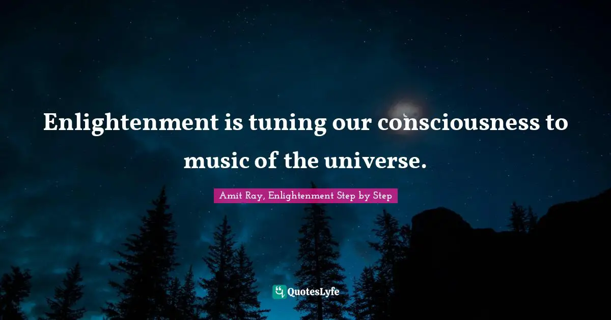 Enlightenment Ideals Quotes: "Enlightenment is tuning our consciousness to music of the universe."