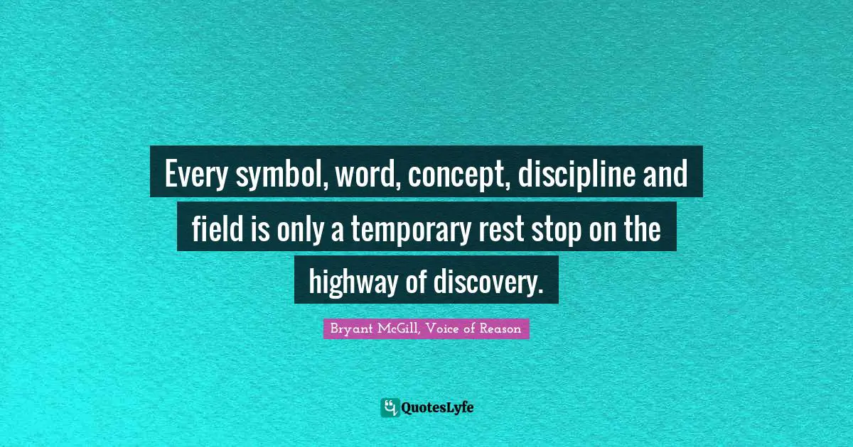 Bryant McGill Quotes: "Every symbol, word, concept, discipline and field is only a temporary rest stop on the highway of discovery."