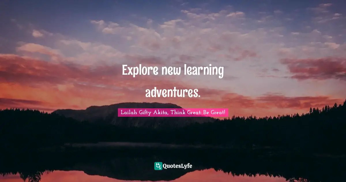 Thinking Positive Quotes: "Explore new learning adventures."