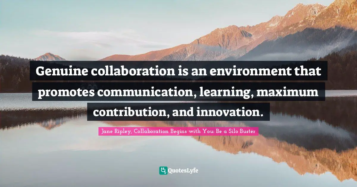Genuine collaboration is an environment that promotes communication, learning, maximum contribution, and innovation.