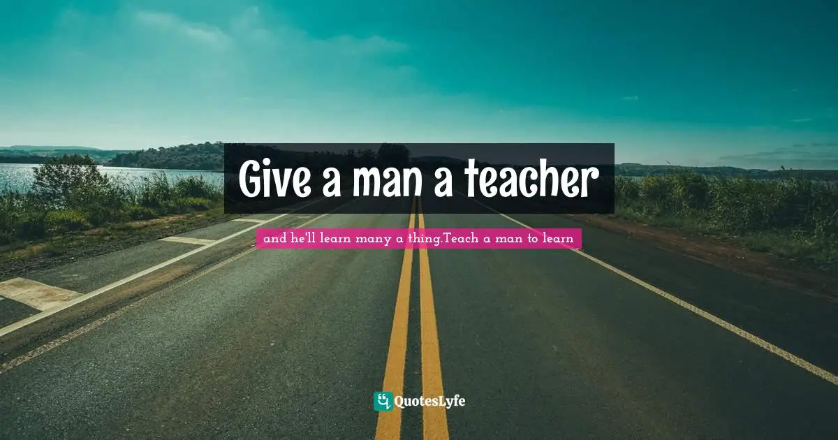 Give a man a teacher